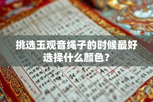 挑选玉观音绳子的时候最好选择什么颜色? 挑选玉观音绳子的时候最好选择什么颜色?
