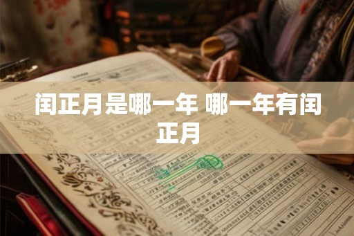 闰正月是哪一年 哪一年有闰正月