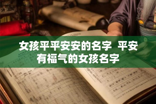 女孩平平安安的名字  平安有福气的女孩名字