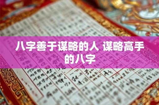 八字善于谋略的人 谋略高手的八字