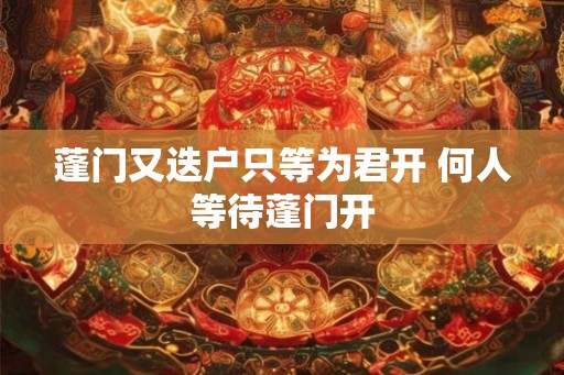 蓬门又迭户只等为君开 何人等待蓬门开