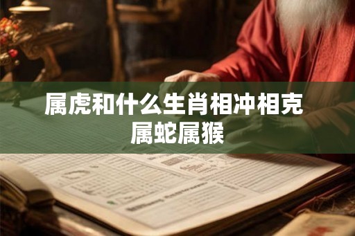属虎和什么生肖相冲相克 属蛇属猴