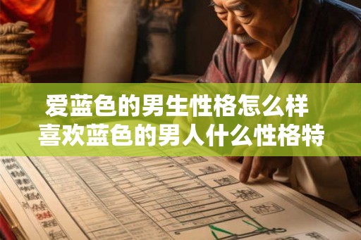 爱蓝色的男生性格怎么样 喜欢蓝色的男人什么性格特点