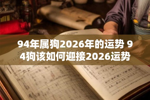 94年属狗2026年的运势 94狗该如何迎接2026运势