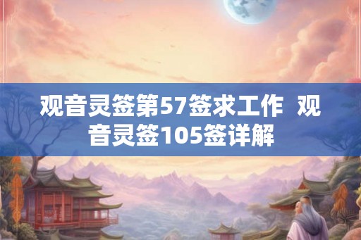 观音灵签第57签求工作  观音灵签105签详解