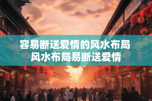 容易断送爱情的风水布局 风水布局易断送爱情