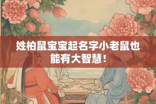 姓柏鼠宝宝起名字小老鼠也能有大智慧！