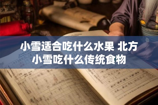小雪适合吃什么水果 北方小雪吃什么传统食物