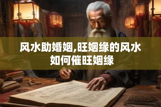 风水助婚姻,旺姻缘的风水 如何催旺姻缘