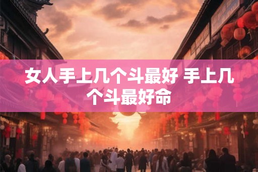 女人手上几个斗最好 手上几个斗最好命