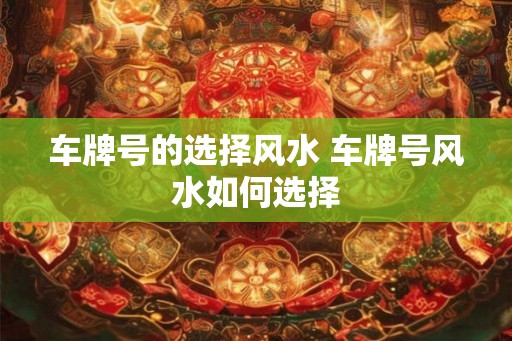 车牌号的选择风水 车牌号风水如何选择
