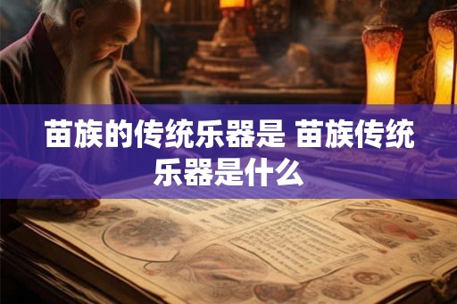 苗族的传统乐器是 苗族传统乐器是什么
