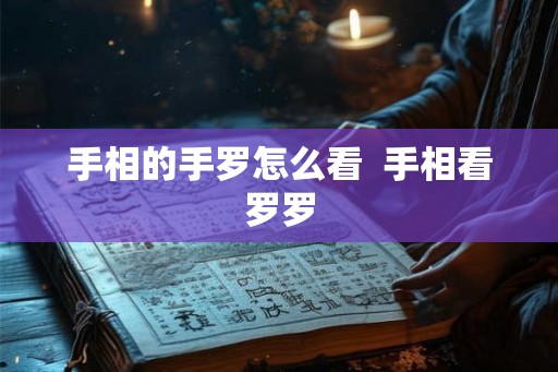 手相的手罗怎么看 手相看罗罗 手相的手罗怎么看 手相看罗罗