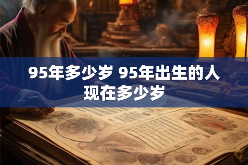 95年多少岁 95年出生的人现在多少岁