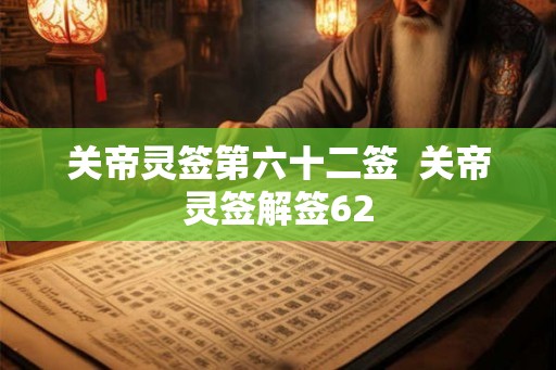 关帝灵签第六十二签  关帝灵签解签62