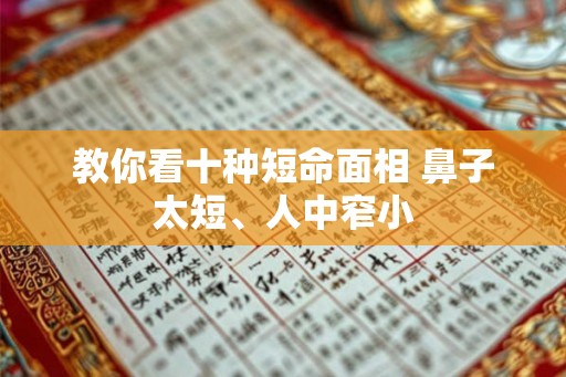 教你看十种短命面相 鼻子太短、人中窄小