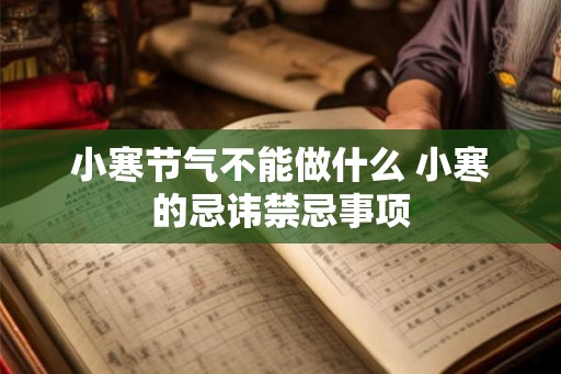 小寒节气不能做什么 小寒的忌讳禁忌事项