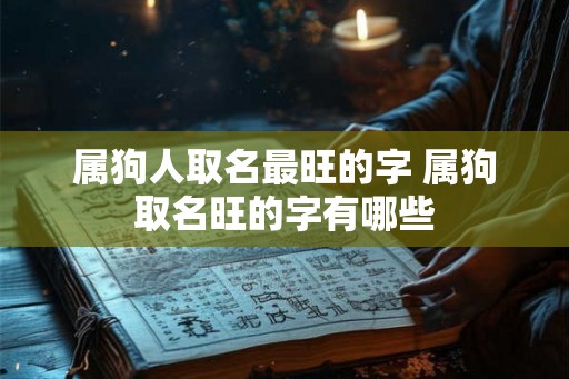 属狗人取名最旺的字 属狗取名旺的字有哪些