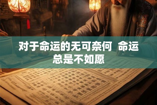 对于命运的无可奈何  命运总是不如愿
