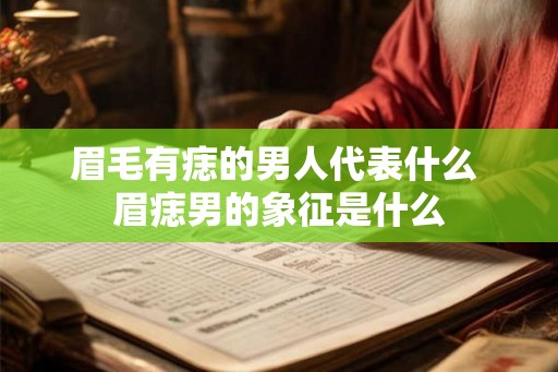 眉毛有痣的男人代表什么 眉痣男的象征是什么