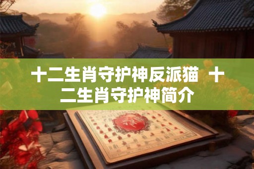 十二生肖守护神反派猫  十二生肖守护神简介