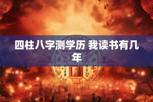 四柱八字测学历 我读书有几年