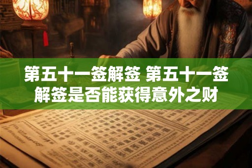 第五十一签解签 第五十一签解签是否能获得意外之财