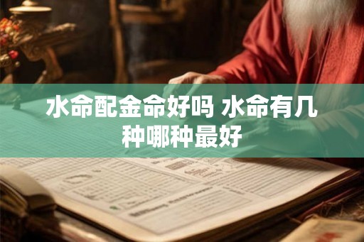 水命配金命好吗 水命有几种哪种最好