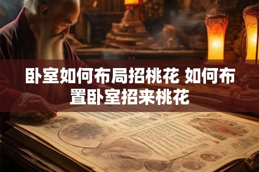 卧室如何布局招桃花 如何布置卧室招来桃花