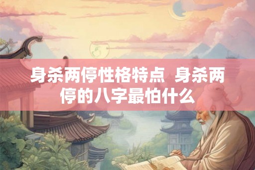 身杀两停性格特点  身杀两停的八字最怕什么