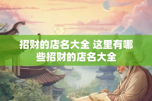 招财的店名大全 这里有哪些招财的店名大全