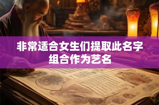非常适合女生们提取此名字组合作为艺名