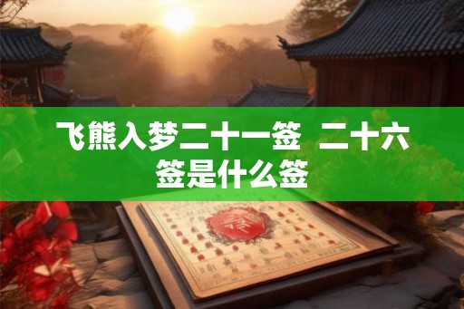 飞熊入梦二十一签  二十六签是什么签