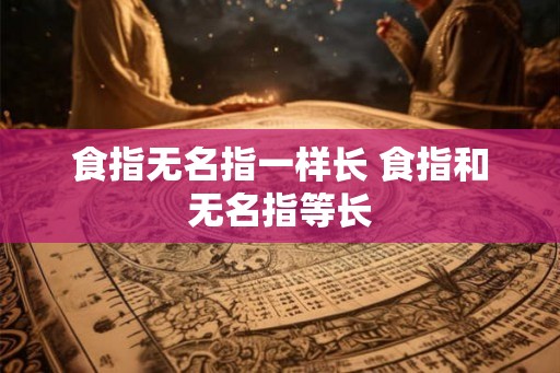 食指无名指一样长 食指和无名指等长