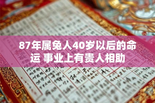 87年属兔人40岁以后的命运 事业上有贵人相助