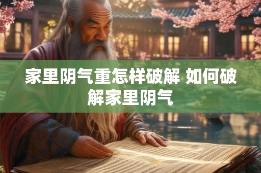 家里阴气重怎样破解 如何破解家里阴气