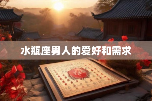 水瓶座男人的爱好和需求