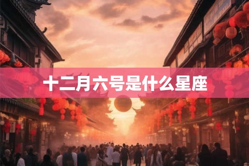 十二月六号是什么星座