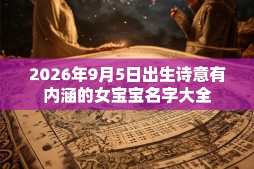 2026年9月5日出生诗意有内涵的女宝宝名字大全