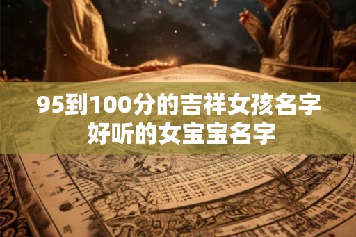 95到100分的吉祥女孩名字 好听的女宝宝名字