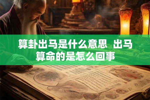 算卦出马是什么意思  出马算命的是怎么回事
