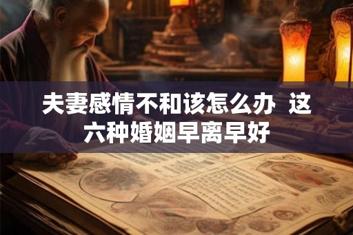夫妻感情不和该怎么办  这六种婚姻早离早好