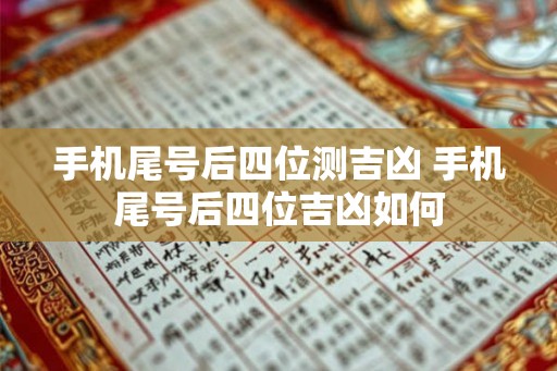 手机尾号后四位测吉凶 手机尾号后四位吉凶如何 手机尾号后四位测吉凶 手机尾号后四位吉凶如何