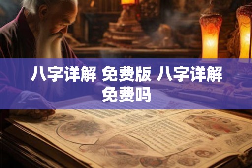 八字详解 免费版 八字详解免费吗 八字详解 免费版 八字详解免费吗
