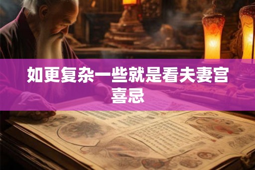 如更复杂一些就是看夫妻宫喜忌 如更复杂一些就是看夫妻宫喜忌