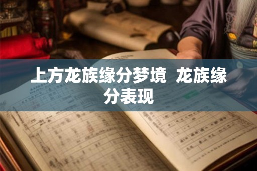 上方龙族缘分梦境  龙族缘分表现