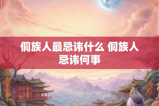 侗族人最忌讳什么 侗族人忌讳何事