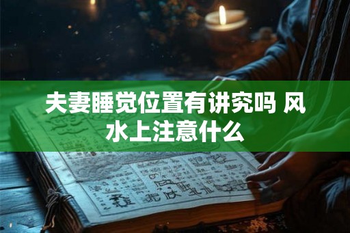 夫妻睡觉位置有讲究吗 风水上注意什么