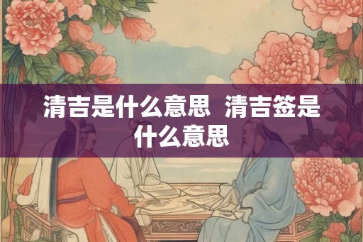 清吉是什么意思  清吉签是什么意思