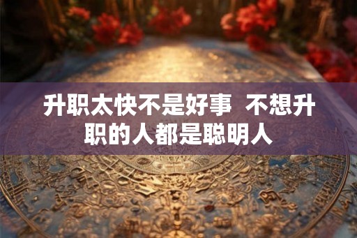 升职太快不是好事  不想升职的人都是聪明人